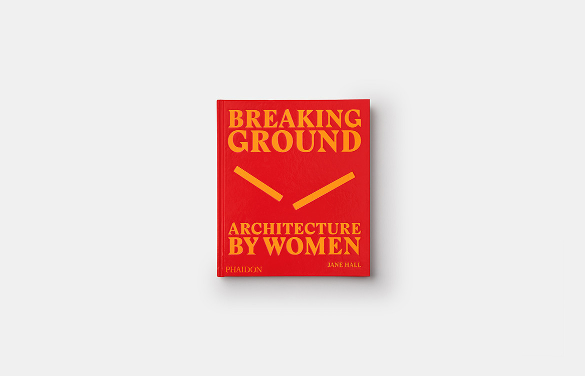 Truly Ground Breaking, A Visual Survey Of Architecture By Women